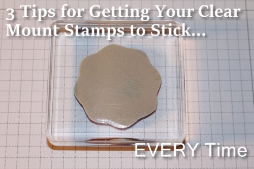 These 3 tips will help with getting your clear mount stamps to stick every time!