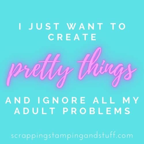 I just want to create pretty things and ignore all my adult problems