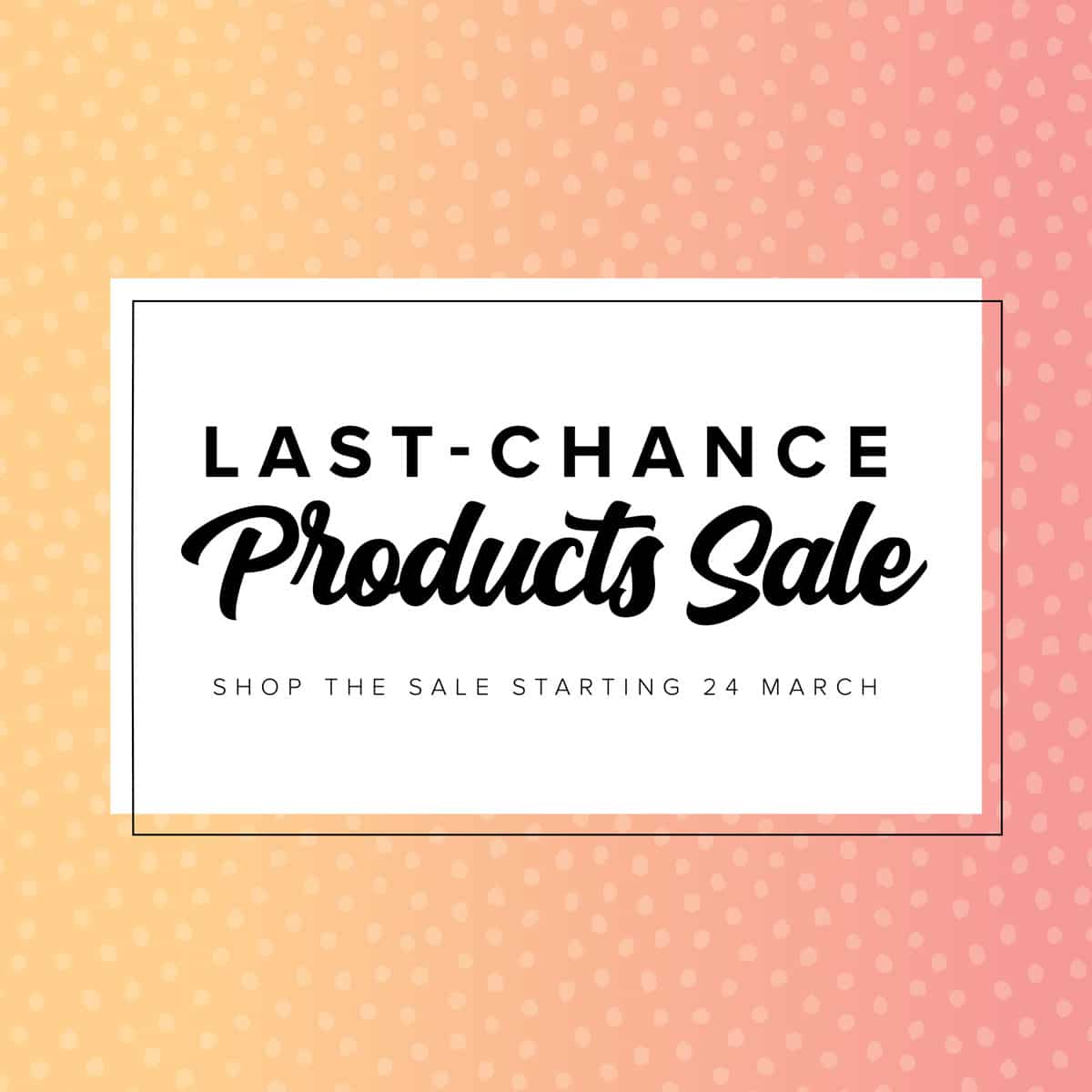 Retiring Products Announced & Last Chance Sale Begins